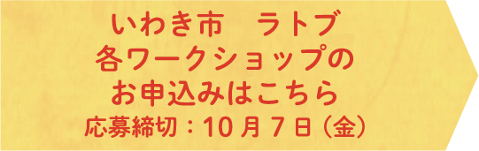 いわきラトブ 各ワークショップのお申込みはこちら 応募締切：10月7日（金）